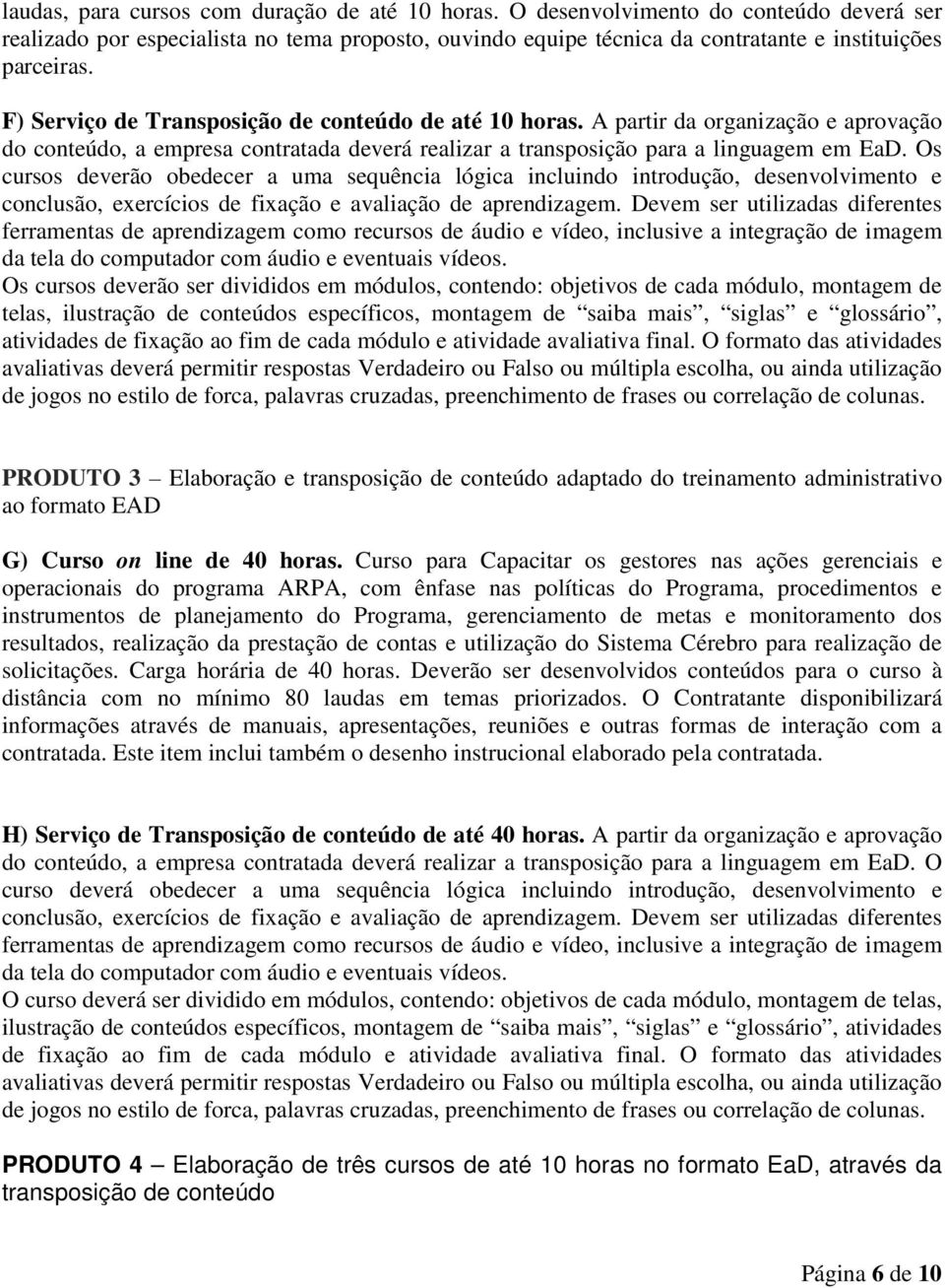 Os cursos deverão obedecer a uma sequência lógica incluindo introdução, desenvolvimento e conclusão, exercícios de fixação e avaliação de aprendizagem.