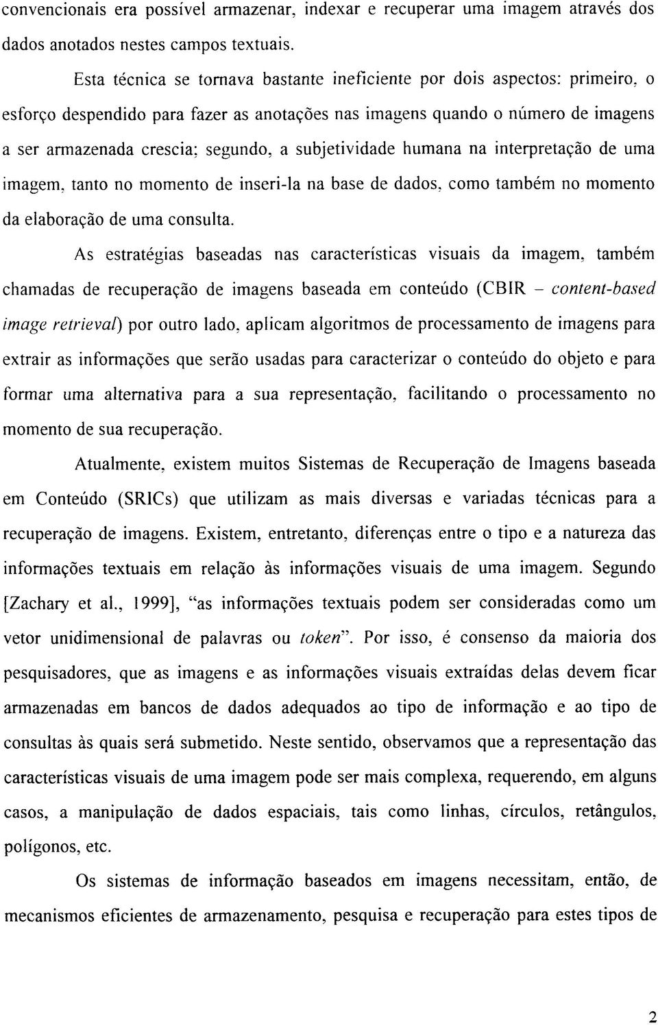 subjetividade humana na interpretação de uma imagem, tanto no momento de inseri-la na base de dados, como também no momento da elaboração de uma consulta.