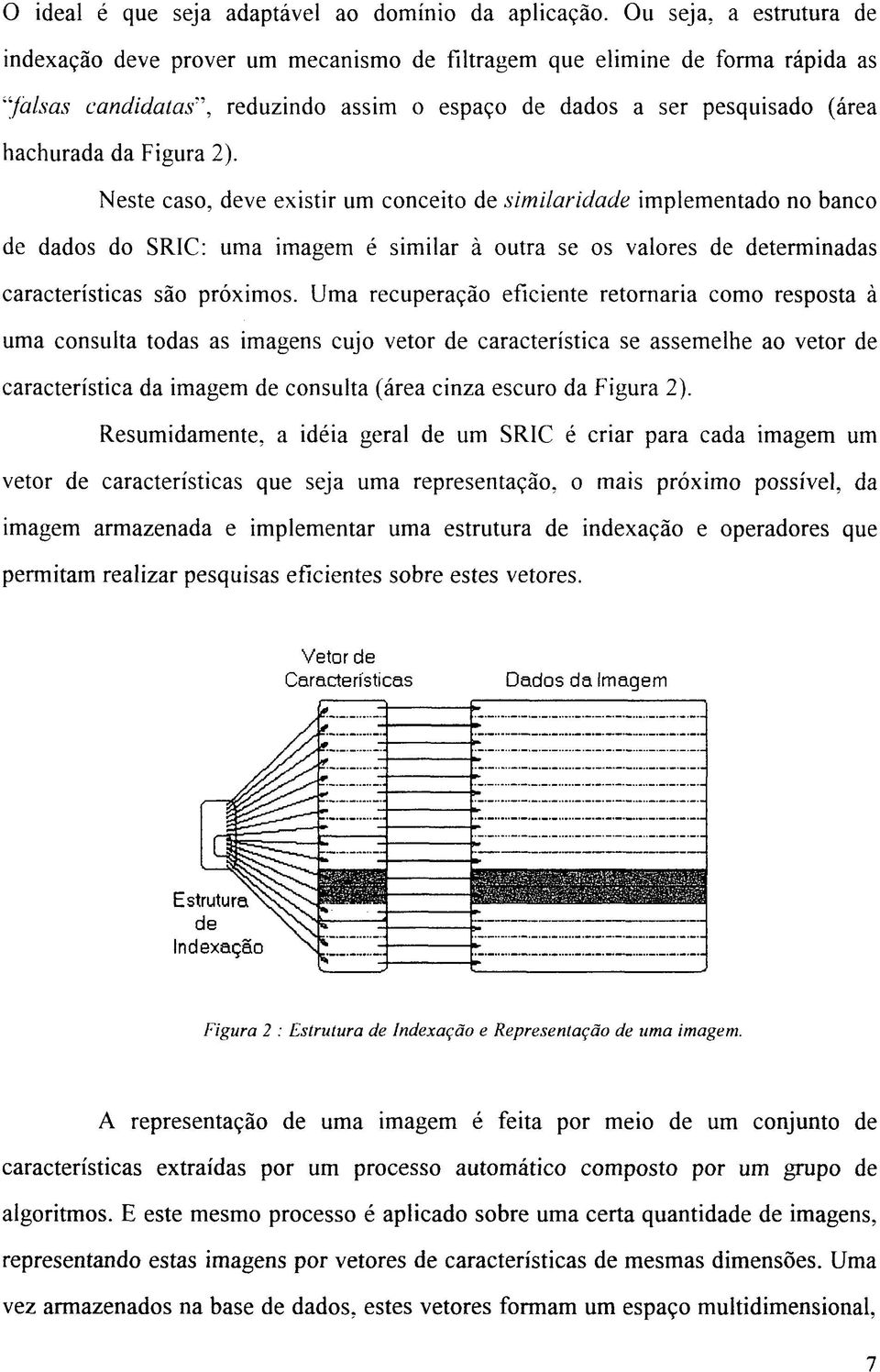 Figura 2). Neste caso, deve existir um conceito de similaridade implementado no banco de dados do SRIC: uma imagem é similar à outra se os valores de determinadas características são próximos.