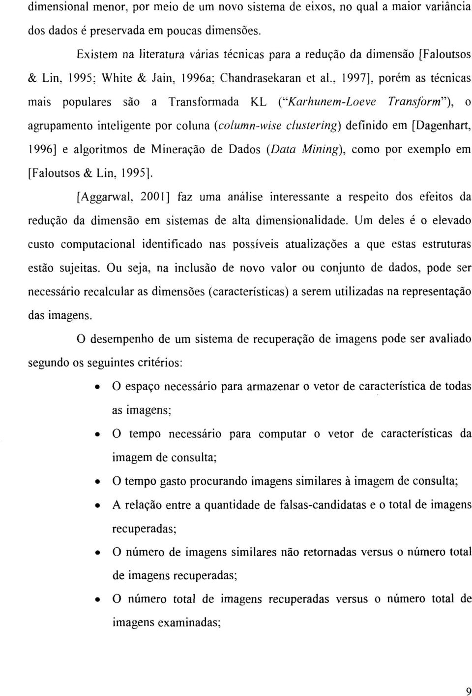 , 1997], porém as técnicas mais populares são a Transformada KL ("Karhunem-Loeve Transform"), o agrupamento inteligente por coluna (column-wise clustering) definido em [Dagenhart, 1996] e algoritmos