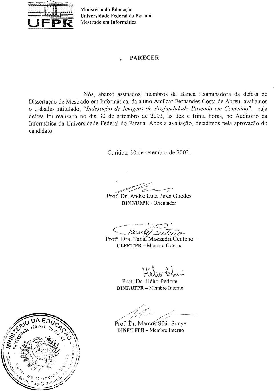30 de setembro de 2003, às dez e trinta horas, no Auditório da Informática da Universidade Federal do Paraná. Após a avaliação, decidimos pela aprovação do candidato.