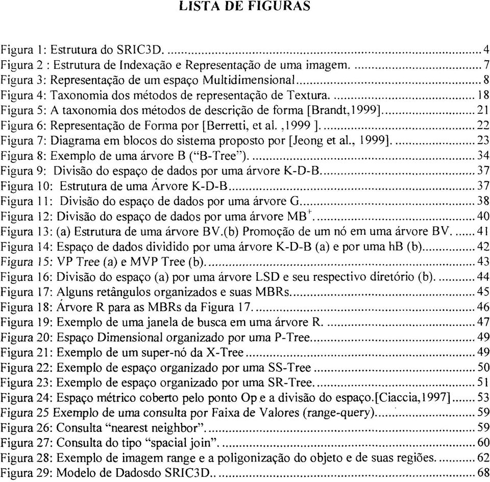 , 1999 ] 22 Figura 7: Diagrama em blocos do sistema proposto por [Jeong et al.