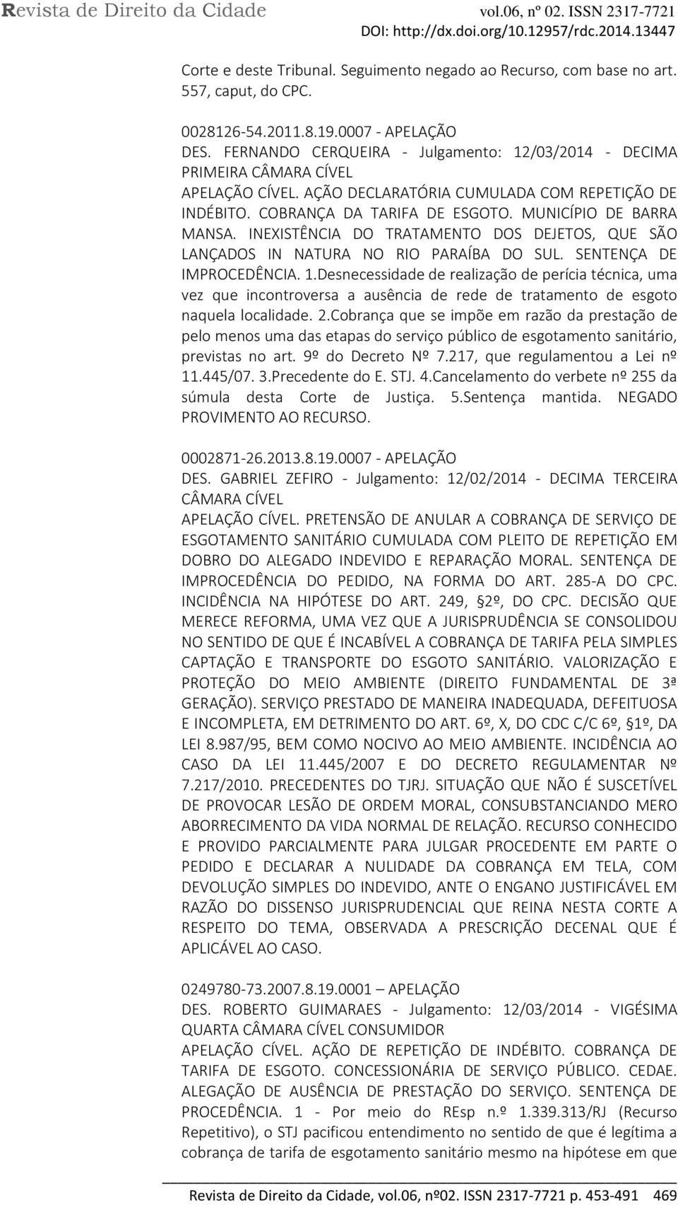 INEXISTÊNCIA DO TRATAMENTO DOS DEJETOS, QUE SÃO LANÇADOS IN NATURA NO RIO PARAÍBA DO SUL. SENTENÇA DE IMPROCEDÊNCIA. 1.