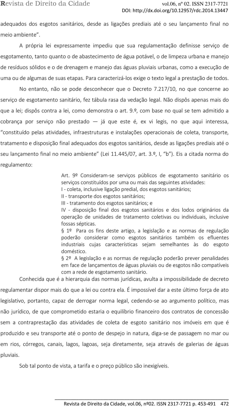 drenagem e manejo das águas pluviais urbanas, como a execução de uma ou de algumas de suas etapas. Para caracterizá-los exige o texto legal a prestação de todos.