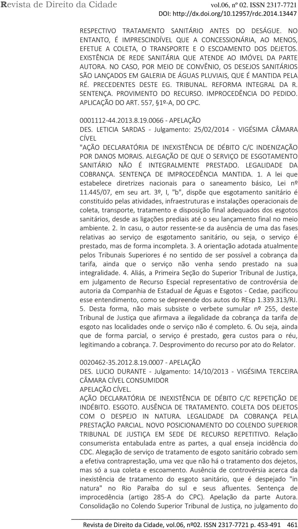 PRECEDENTES DESTE EG. TRIBUNAL. REFORMA INTEGRAL DA R. SENTENÇA. PROVIMENTO DO RECURSO. IMPROCEDÊNCIA DO PEDIDO. APLICAÇÃO DO ART. 557, 1º-A, DO CPC. 0001112-44.2013.8.19.0066 - APELAÇÃO DES.