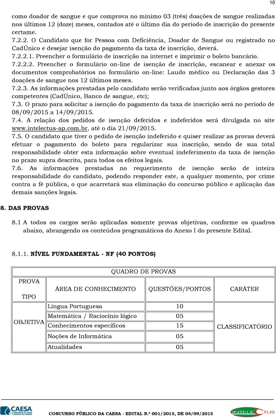 2. O Candidato que for Pessoa com Deficiência, Doador de Sangue ou registrado no CadÚnico e desejar isenção do pagamento da taxa de inscrição, deverá. 7.2.2.1.