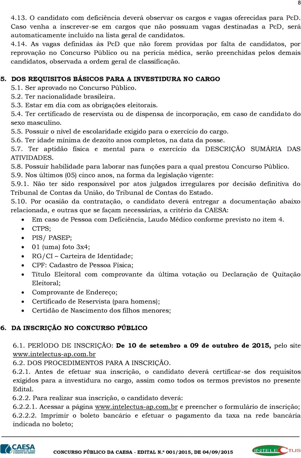 As vagas definidas às PcD que não forem providas por falta de candidatos, por reprovação no Concurso Público ou na perícia médica, serão preenchidas pelos demais candidatos, observada a ordem geral