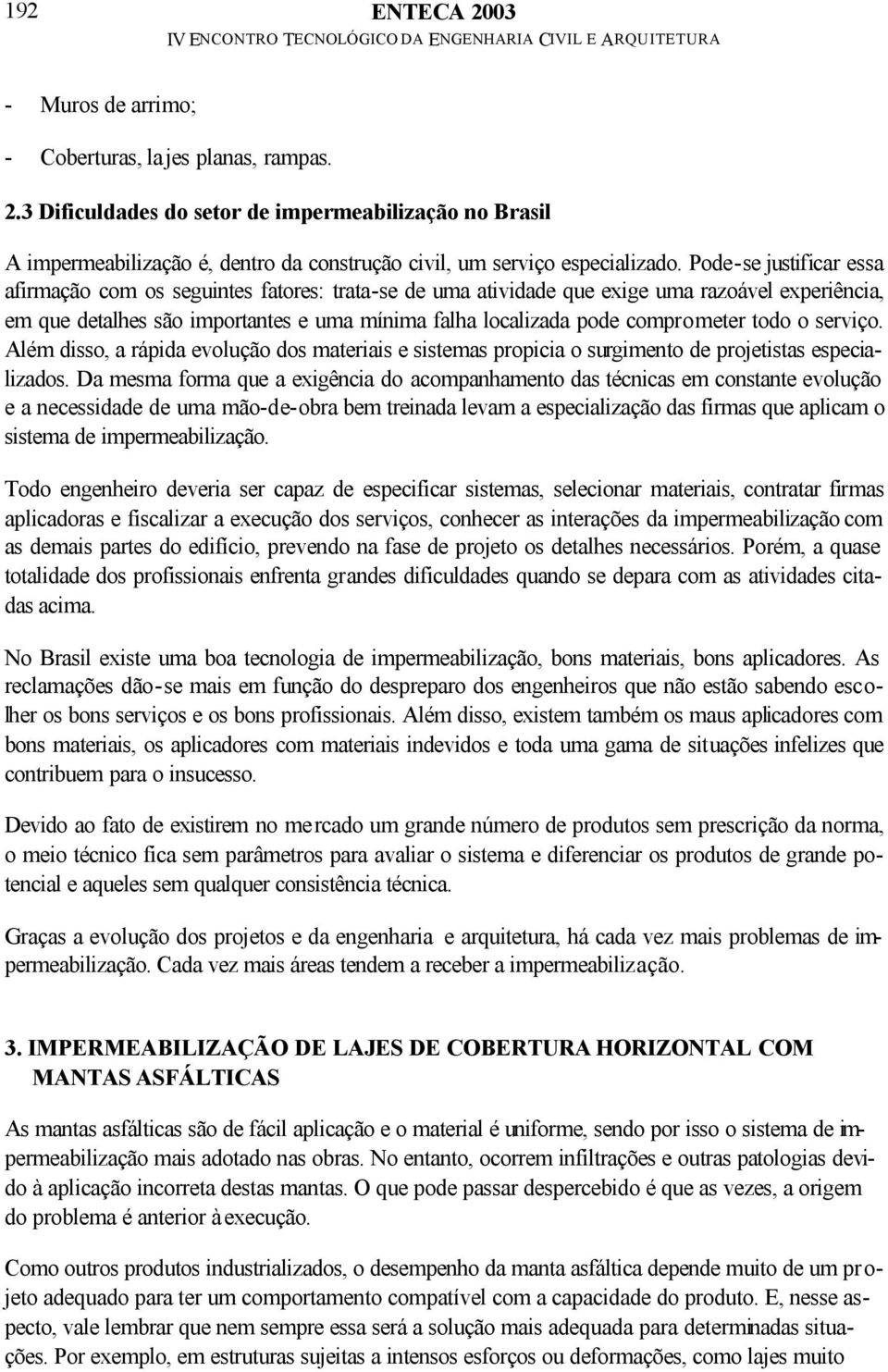 comprometer todo o serviço. Além disso, a rápida evolução dos materiais e sistemas propicia o surgimento de projetistas especializados.