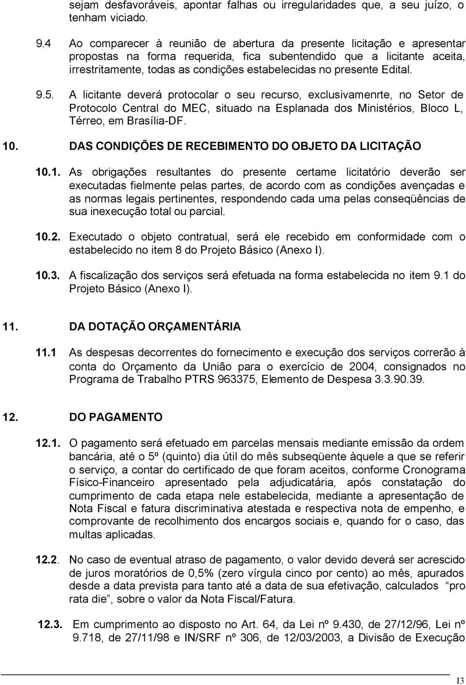 presente Edital. 9.5. A licitante deverá protocolar o seu recurso, exclusivamenrte, no Setor de Protocolo Central do MEC, situado na Esplanada dos Ministérios, Bloco L, Térreo, em Brasília-DF. 10.