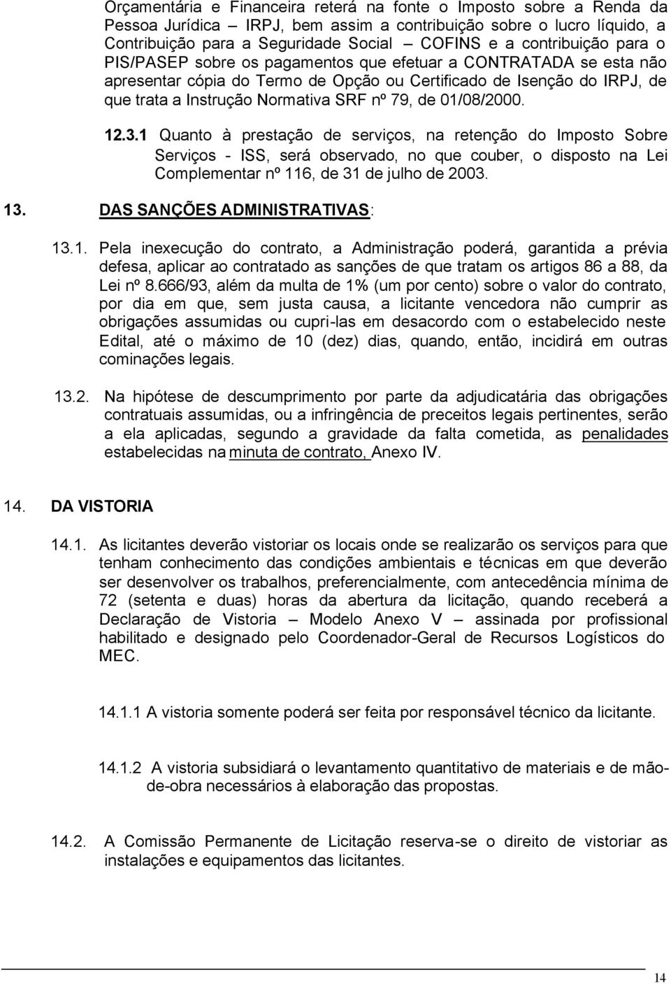 79, de 01/08/2000. 12.3.1 Quanto à prestação de serviços, na retenção do Imposto Sobre Serviços - ISS, será observado, no que couber, o disposto na Lei Complementar nº 116, de 31 de julho de 2003. 13.