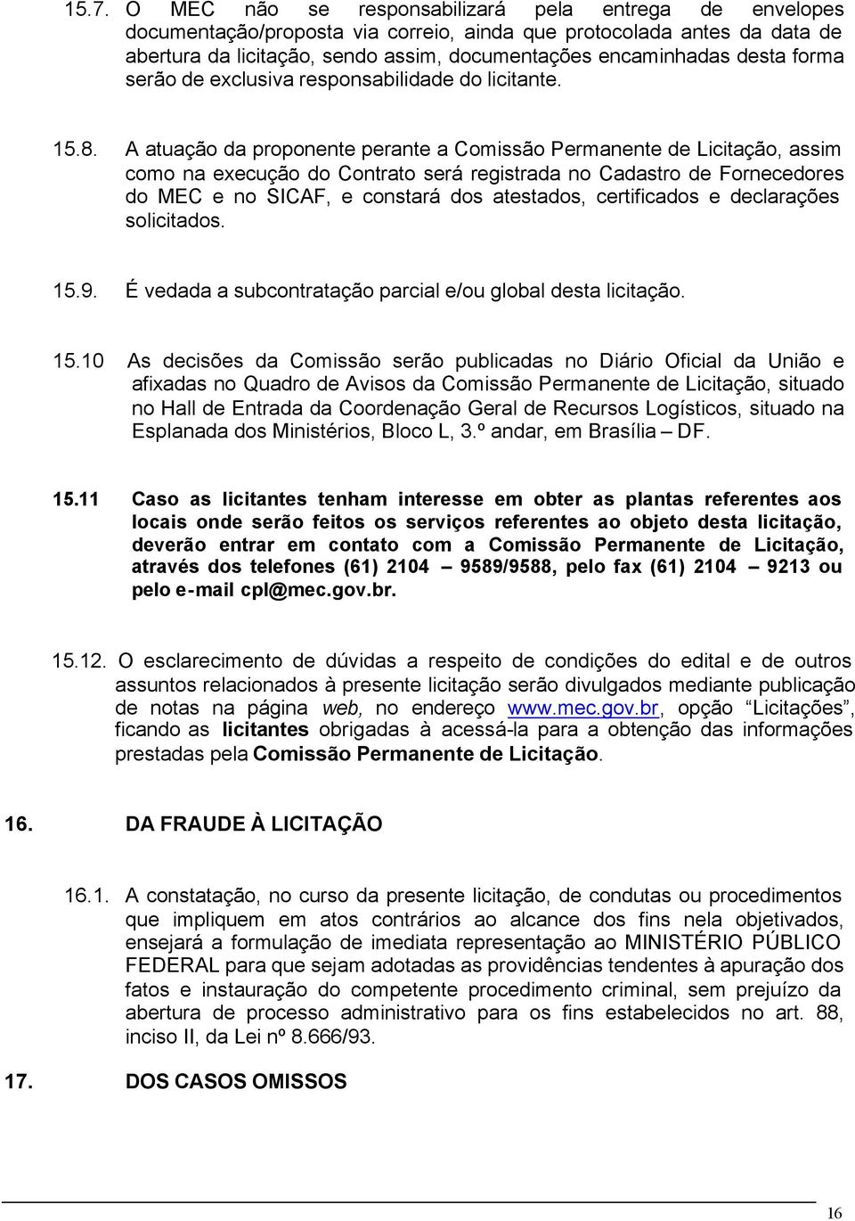 A atuação da proponente perante a Comissão Permanente de Licitação, assim como na execução do Contrato será registrada no Cadastro de Fornecedores do MEC e no SICAF, e constará dos atestados,