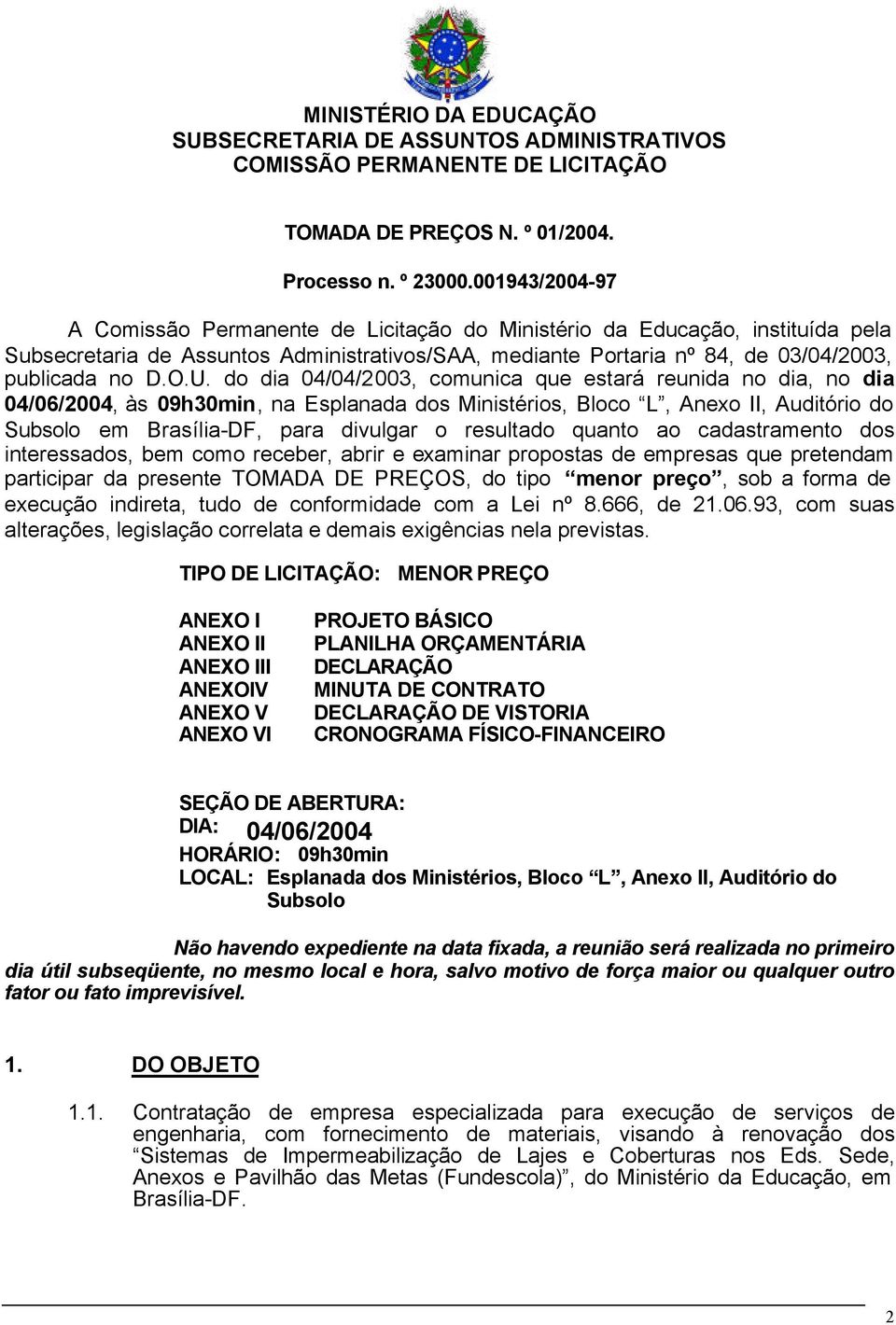 do dia 04/04/2003, comunica que estará reunida no dia, no dia 04/06/2004, às 09h30min, na Esplanada dos Ministérios, Bloco L, Anexo II, Auditório do Subsolo em Brasília-DF, para divulgar o resultado