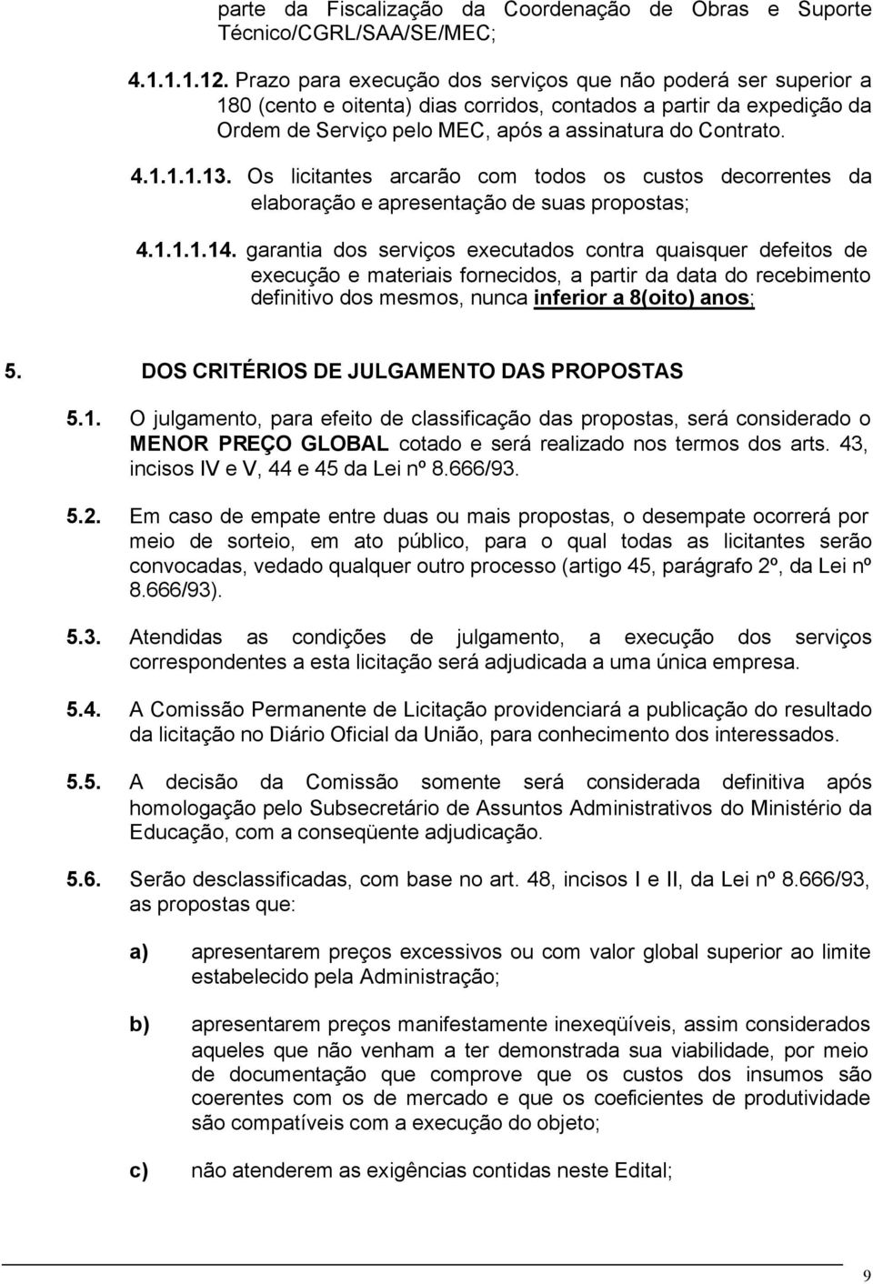 Os licitantes arcarão com todos os custos decorrentes da elaboração e apresentação de suas propostas; 4.1.1.1.14.