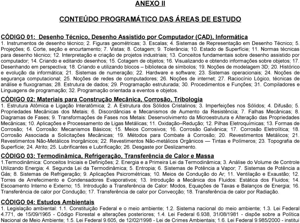 Normas técnicas para desenho técnico; 12. Interpretação e criação de projetos industriais; 13. Conceitos fundamentais sobre desenho assistido por computador; 14. Criando e editando desenhos; 15.