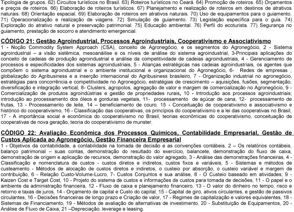 71) Operacionalização e realização de viagens. 72) Simulação de guiamento. 73) Legislação específica para o guia. 74) Exploração do atrativo natural e preservação patrimonial. 75) Educação ambiental.