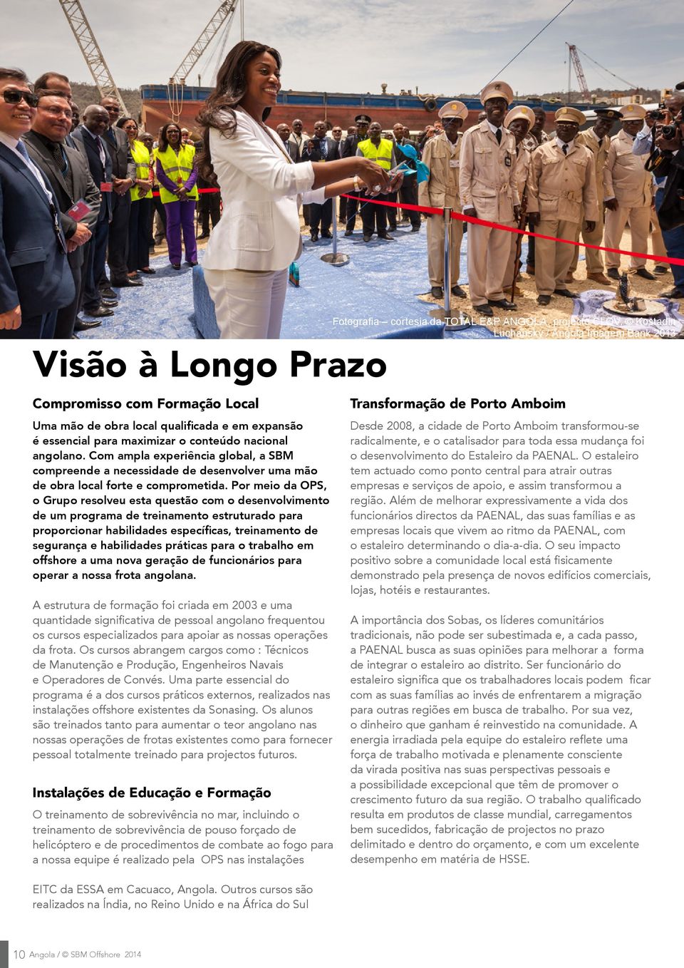 Por meio da OPS, o Grupo resolveu esta questão com o desenvolvimento de um programa de treinamento estruturado para proporcionar habilidades específicas, treinamento de segurança e habilidades