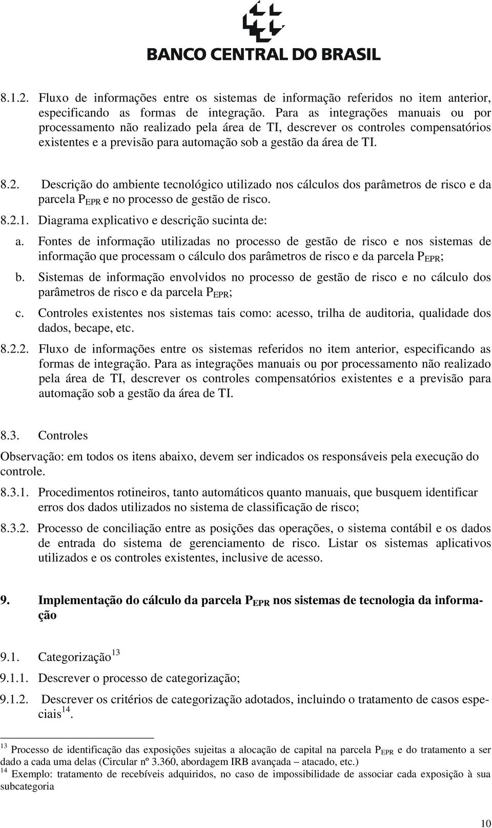 Descrição do ambiente tecnológico utilizado nos cálculos dos parâmetros de risco e da parcela P EPR e no processo de gestão de risco. 8.2.1. Diagrama explicativo e descrição sucinta de: a.