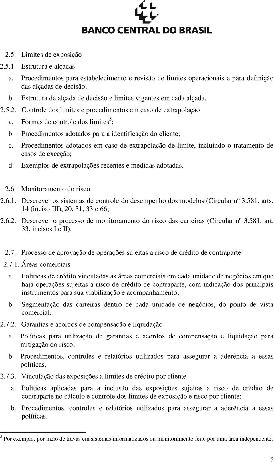 Procedimentos adotados para a identificação do cliente; c. Procedimentos adotados em caso de extrapolação de limite, incluindo o tratamento de casos de exceção; d.