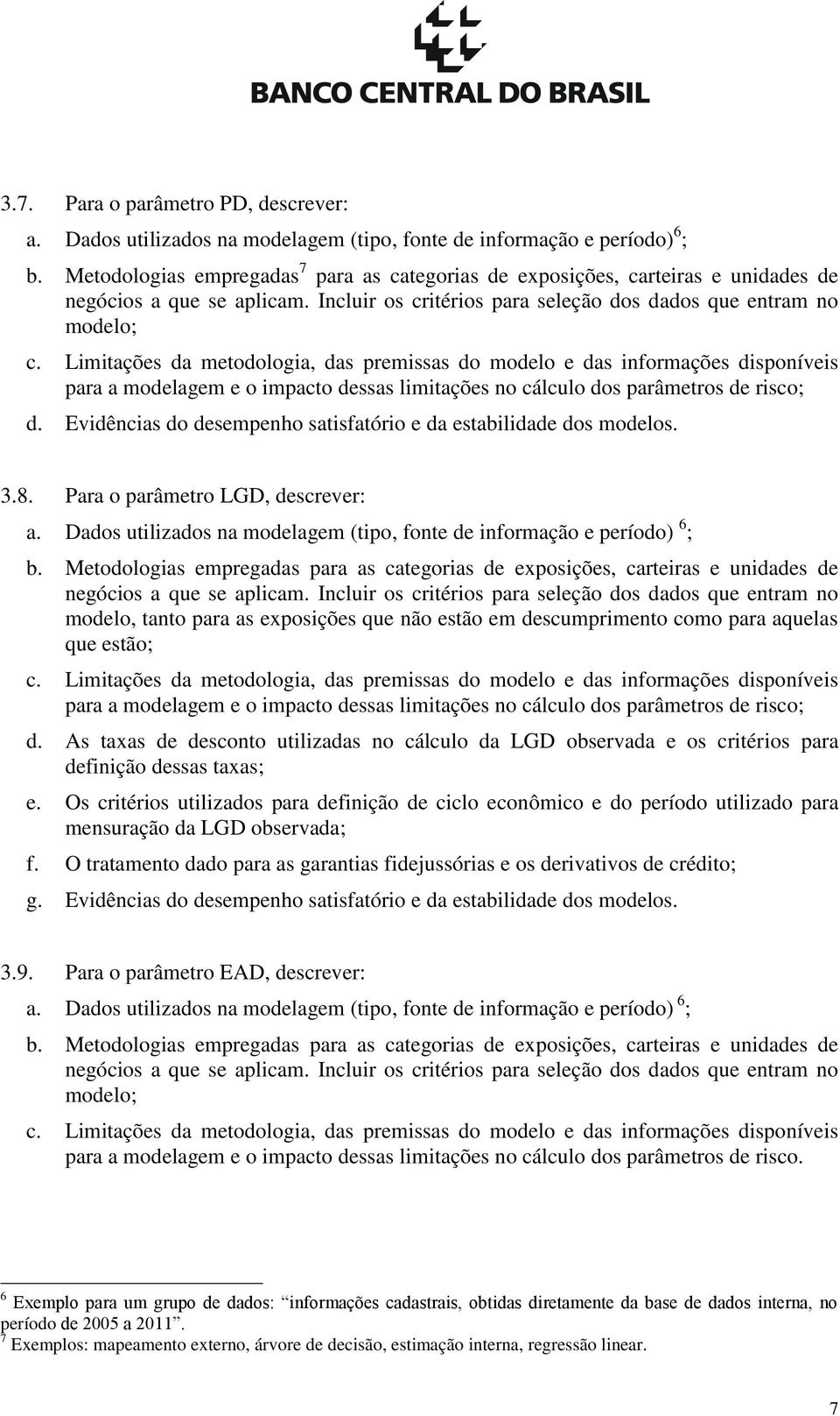 Limitações da metodologia, das premissas do modelo e das informações disponíveis para a modelagem e o impacto dessas limitações no cálculo dos parâmetros de risco; d.