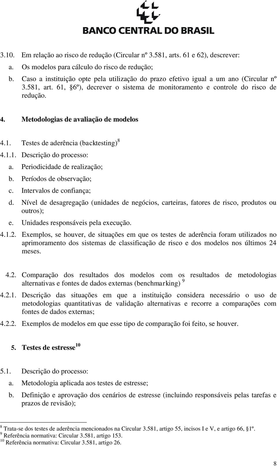 Metodologias de avaliação de modelos 4.1. Testes de aderência (backtesting) 8 4.1.1. Descrição do processo: a. Periodicidade de realização; b. Períodos de observação; c. Intervalos de confiança; d.