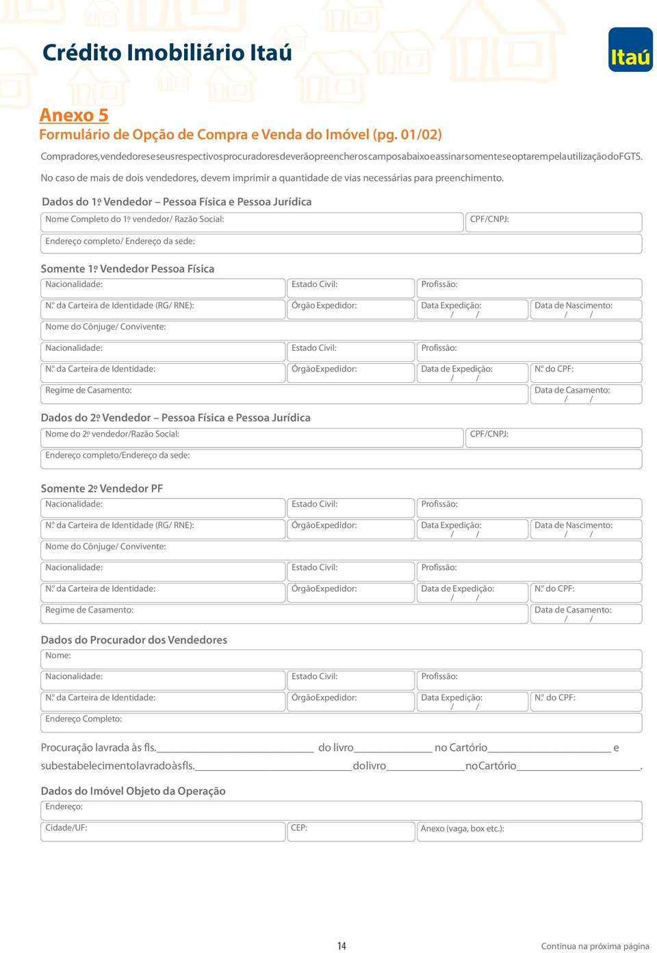 No caso de mais de dois vendedores, devem imprimir a quantidade de vias necessárias para preenchimento. Dados do 1.º Vendedor Pessoa Física e Pessoa Jurídica Nome Completo do 1.