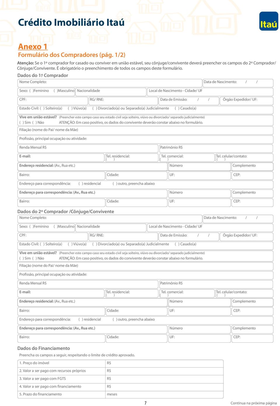 º Comprador Nome Completo: Data de Nascimento: Sexo: ( )Feminino ( )Masculino Nacionalidade Local de Nascimento - Cidade/ UF CPF: RG/ RNE: Data de Emissão: Órgão Expedidor/ UF: ( ) Solteiro(a) ( )