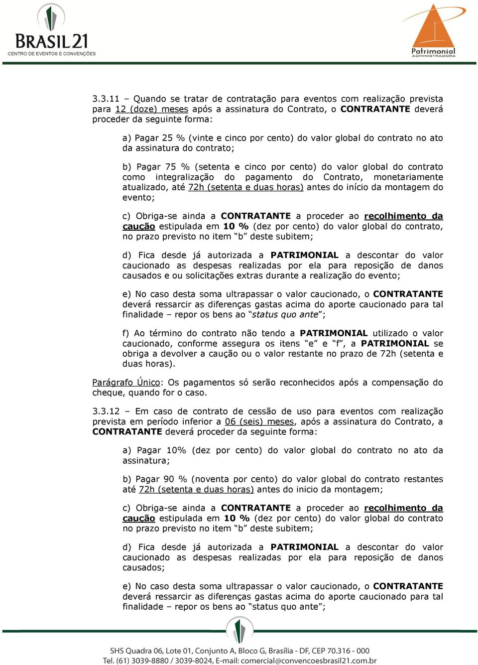 monetariamente atualizado, até 72h (setenta e duas horas) antes do início da montagem do evento; c) Obriga-se ainda a CONTRATANTE a proceder ao recolhimento da caução estipulada em 10 % (dez por