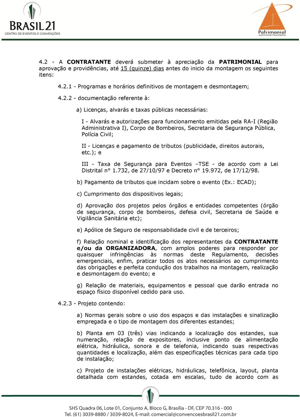 Secretaria de Segurança Pública, Polícia Civil; II - Licenças e pagamento de tributos (publicidade, direitos autorais, etc.