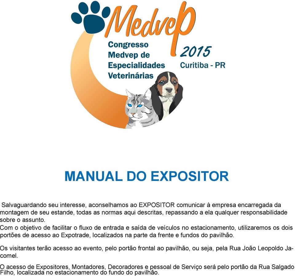 Com o objetivo de facilitar o fluxo de entrada e saída de veículos no estacionamento, utilizaremos os dois portões de acesso ao Expotrade, localizados na parte da frente e