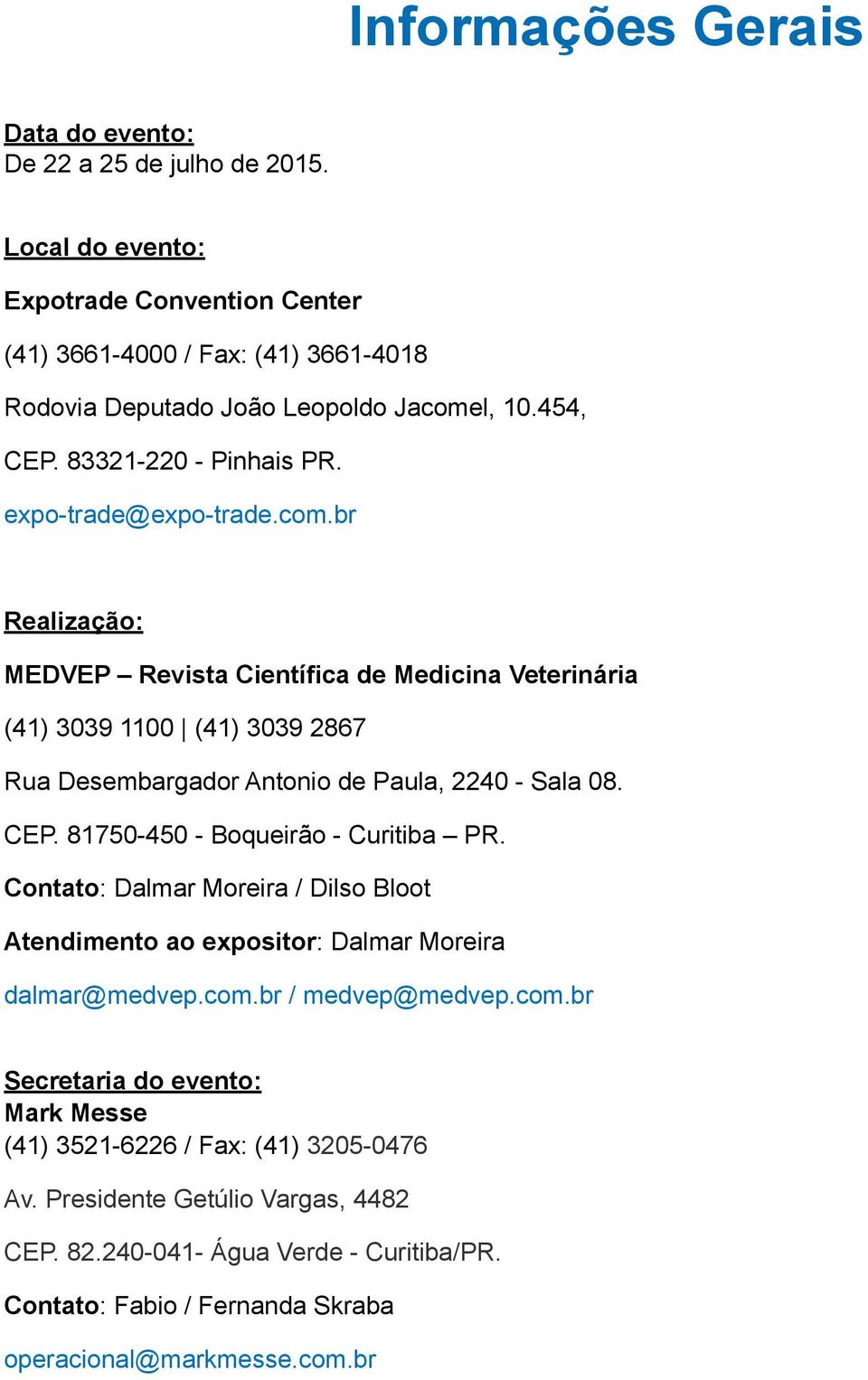 br Realização: MEDVEP Revista Científica de Medicina Veterinária (41) 3039 1100 (41) 3039 2867 Rua Desembargador Antonio de Paula, 2240 - Sala 08. CEP. 81750-450 - Boqueirão - Curitiba PR.