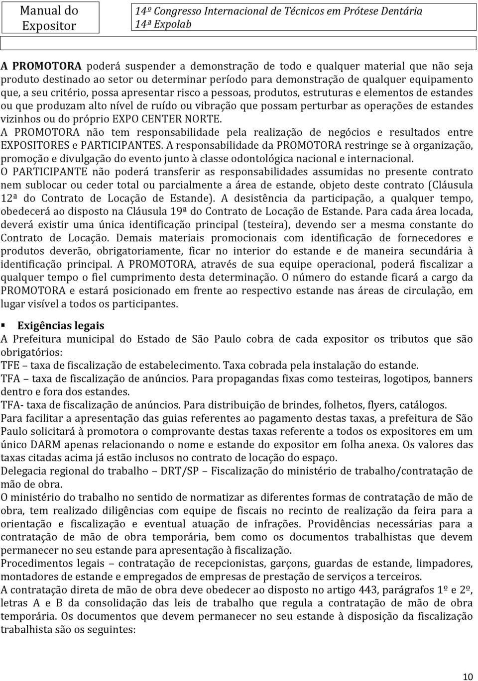 EXPO CENTER NORTE. A PROMOTORA não tem responsabilidade pela realização de negócios e resultados entre EXPOSITORES e PARTICIPANTES.