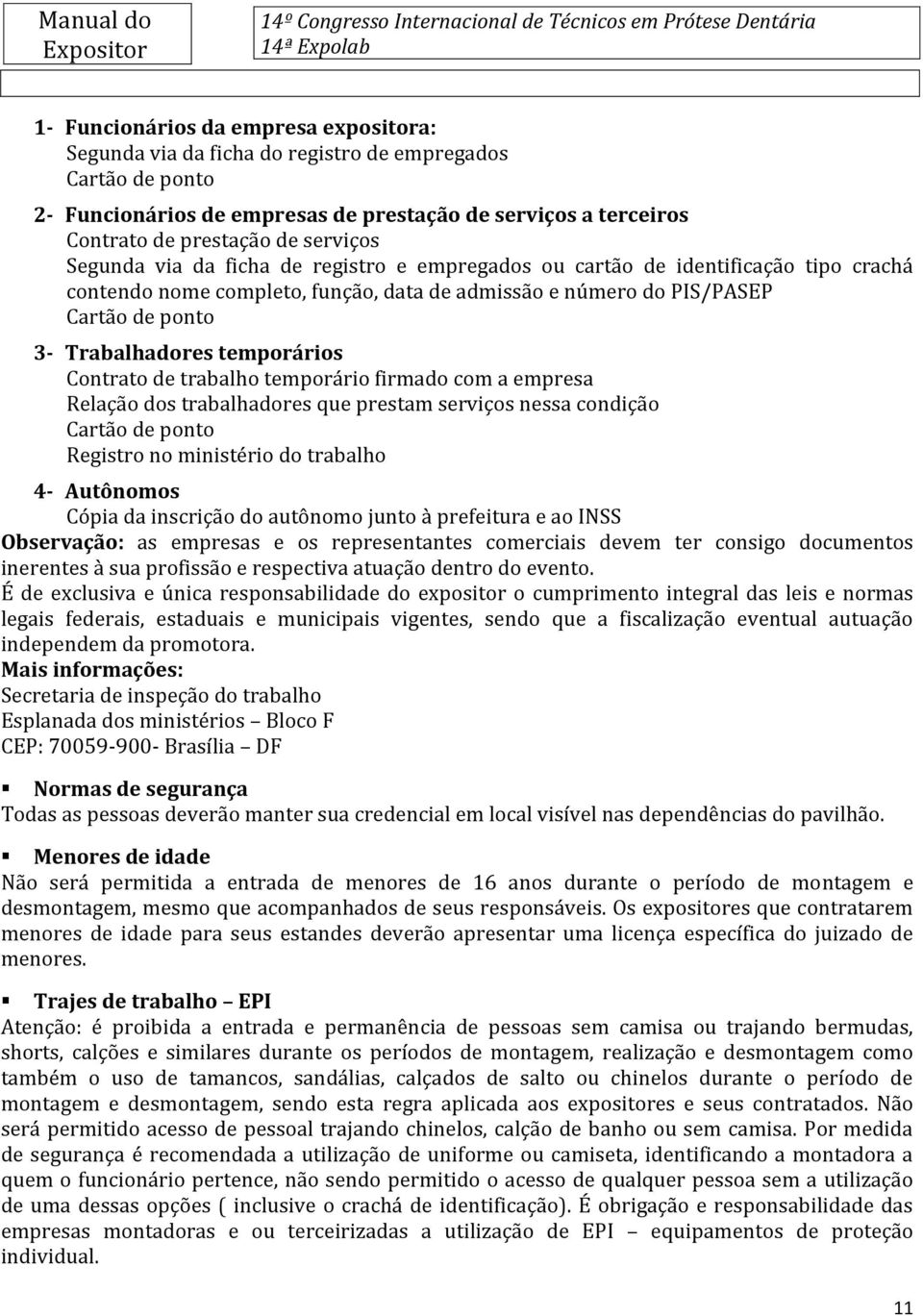 temporários Contrato de trabalho temporário firmado com a empresa Relação dos trabalhadores que prestam serviços nessa condição Cartão de ponto Registro no ministério do trabalho 4- Autônomos Cópia