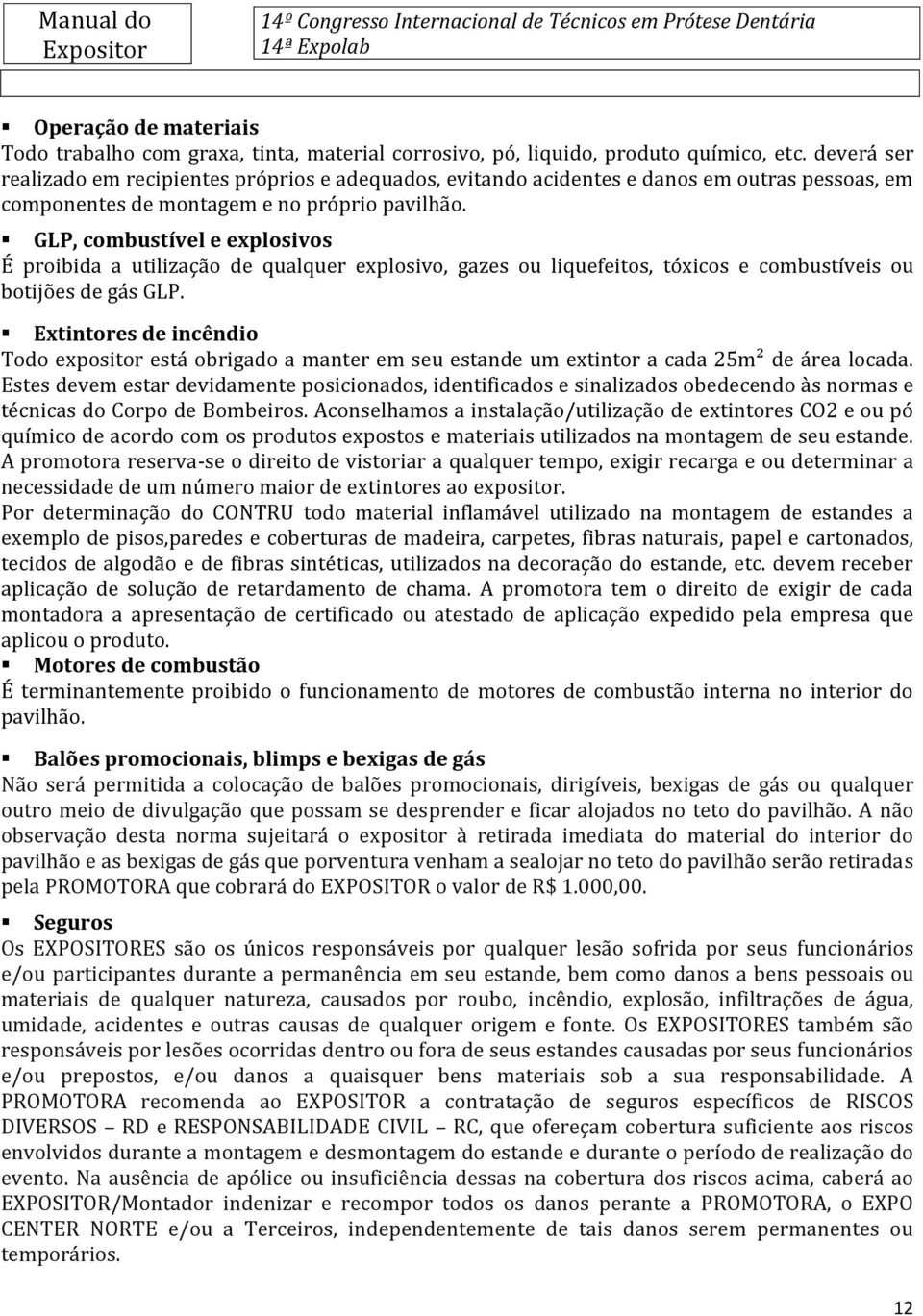 GLP, combustível e explosivos É proibida a utilização de qualquer explosivo, gazes ou liquefeitos, tóxicos e combustíveis ou botijões de gás GLP.