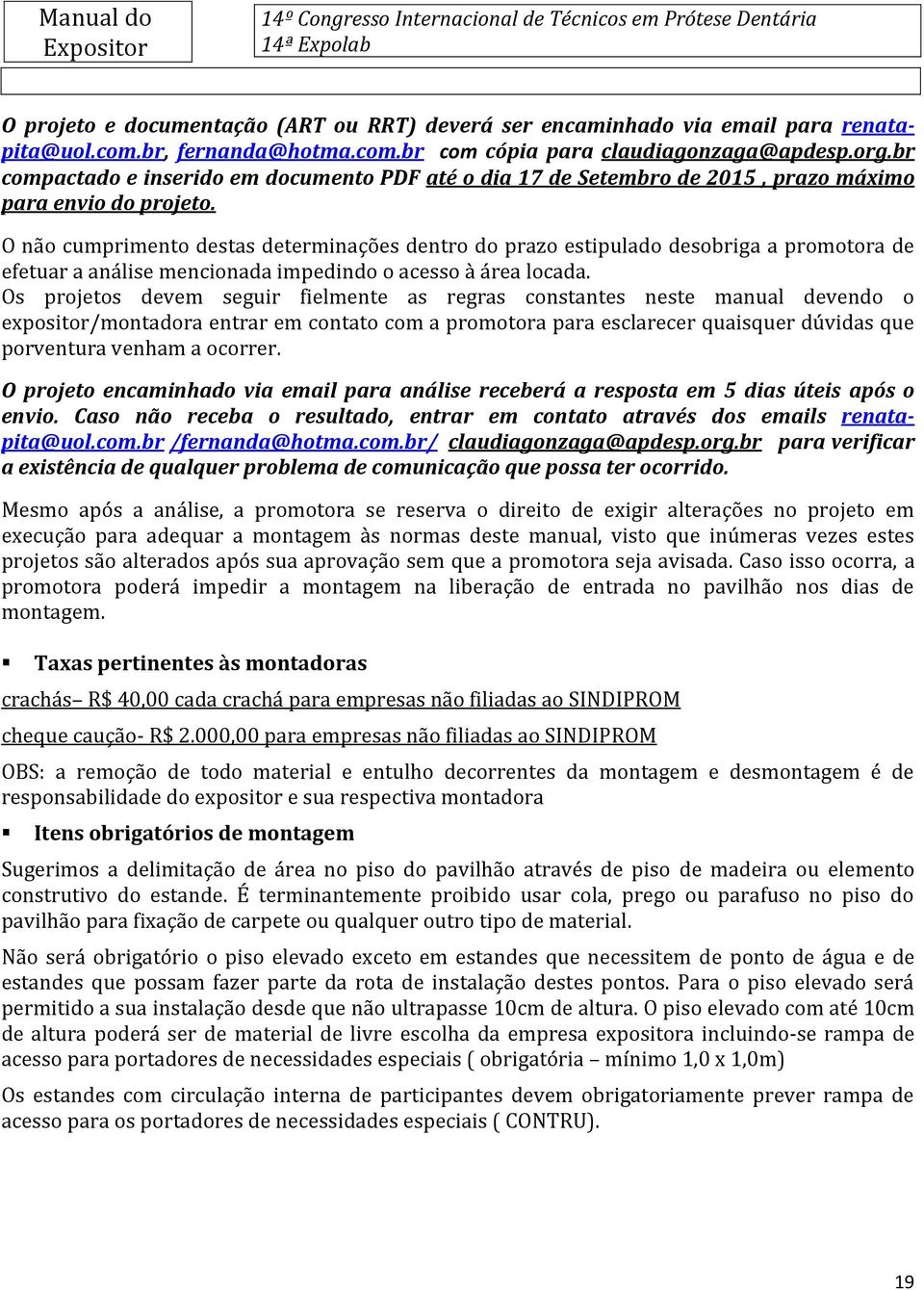 O não cumprimento destas determinações dentro do prazo estipulado desobriga a promotora de efetuar a análise mencionada impedindo o acesso à área locada.