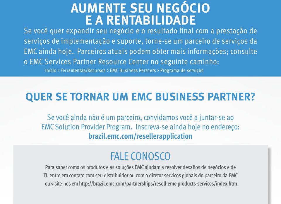 SE TORNAR UM EMC BUSINESS PARTNER? Se você ainda não é um parceiro, convidamos você a juntar-se ao EMC Solution Provider Program. Inscreva-se ainda hoje no endereço: brazil.emc.