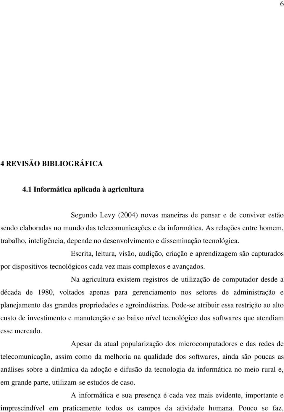 Escrita, leitura, visão, audição, criação e aprendizagem são capturados por dispositivos tecnológicos cada vez mais complexos e avançados.