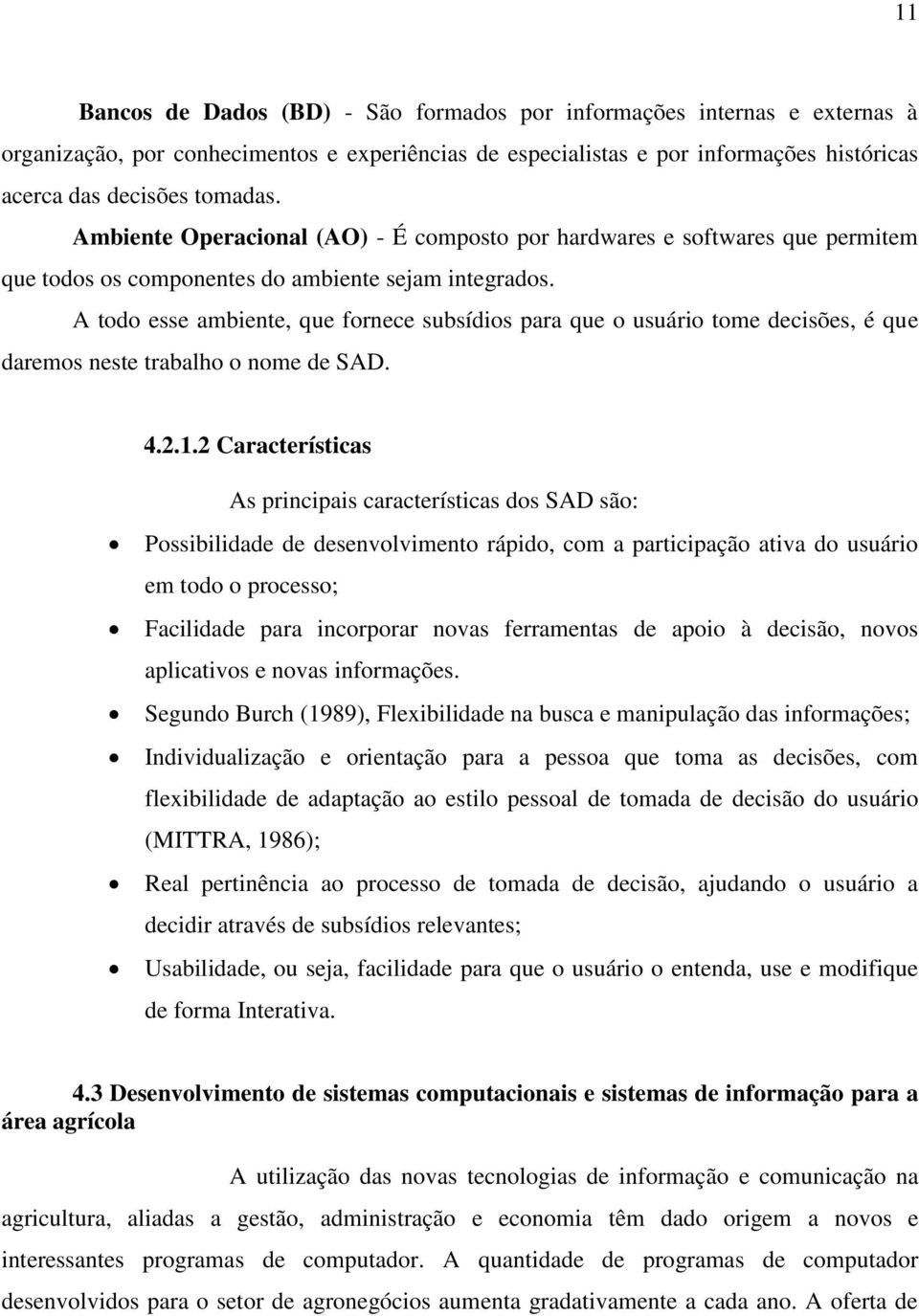 A todo esse ambiente, que fornece subsídios para que o usuário tome decisões, é que daremos neste trabalho o nome de SAD. 4.2.1.