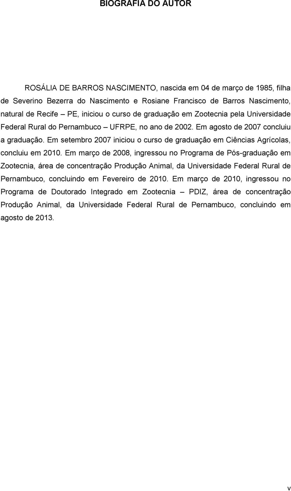 Em setembro 2007 iniciou o curso de graduação em Ciências Agrícolas, concluiu em 2010.