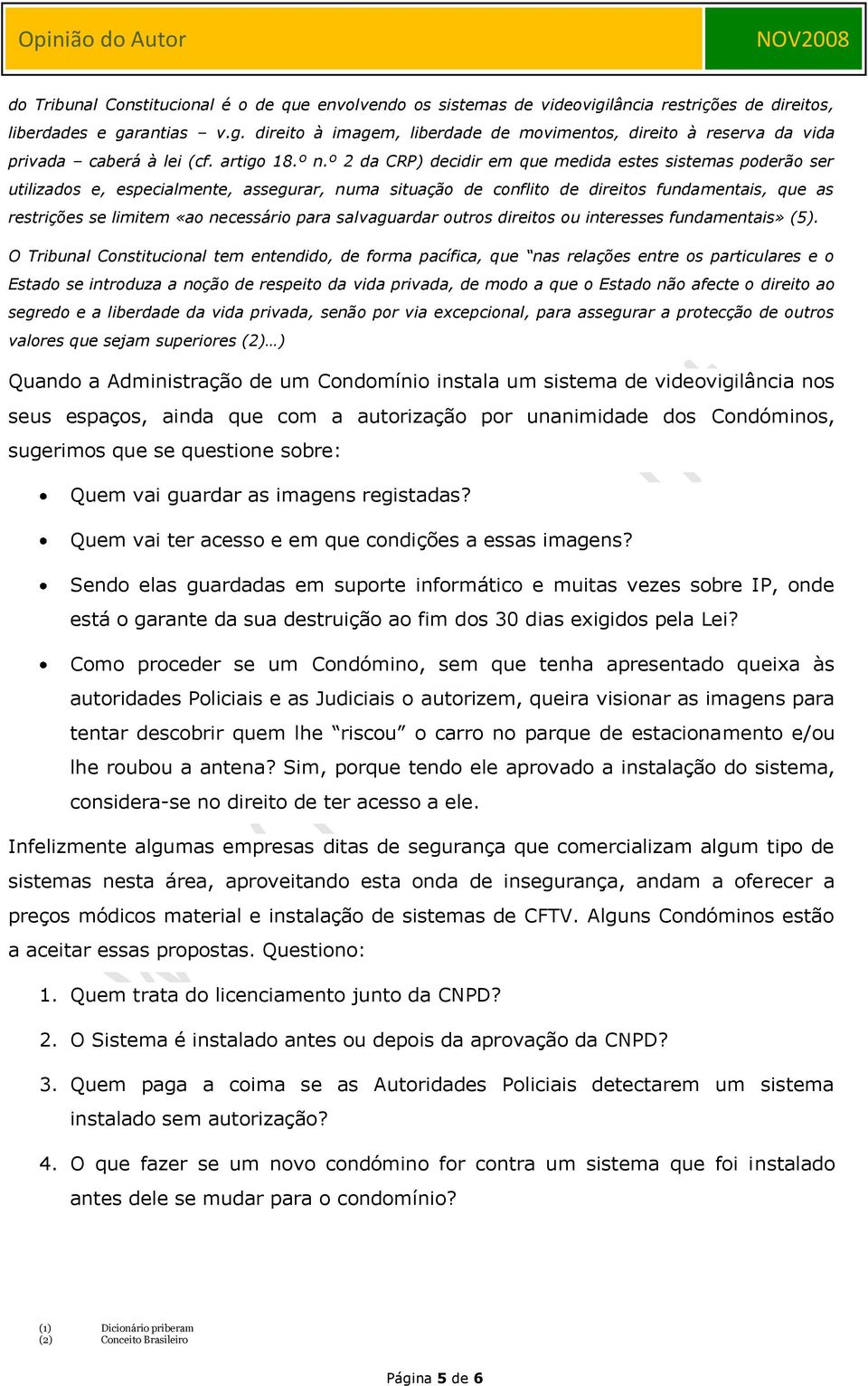 º 2 da CRP) decidir em que medida estes sistemas poderão ser utilizados e, especialmente, assegurar, numa situação de conflito de direitos fundamentais, que as restrições se limitem «ao necessário