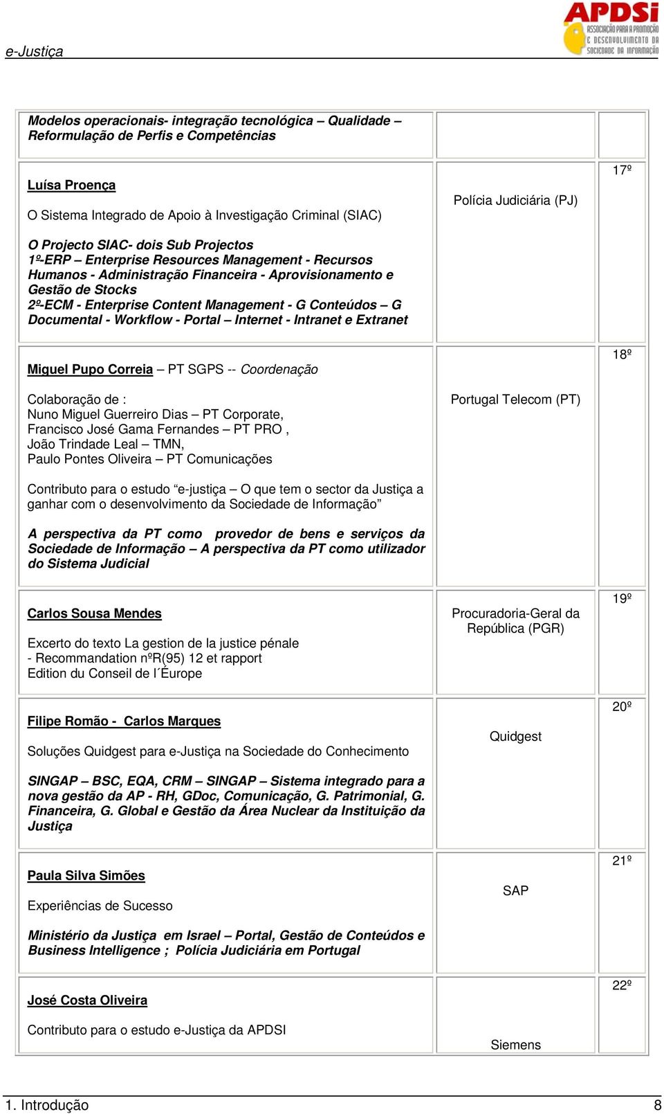 - Workflow - Portal Internet - Intranet e Extranet Polícia Judiciária (PJ) 17º Miguel Pupo Correia PT SGPS -- Coordenação Colaboração de : Nuno Miguel Guerreiro Dias PT Corporate, Francisco José Gama