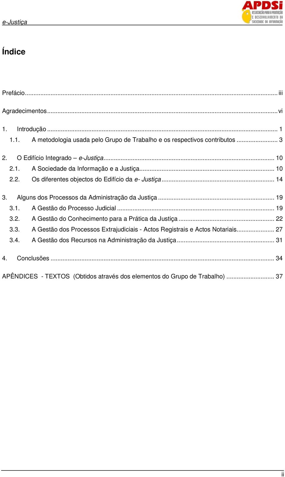 Alguns dos Processos da Administração da Justiça... 19 3.1. A Gestão do Processo Judicial... 19 3.2. A Gestão do Conhecimento para a Prática da Justiça... 22 3.3. A Gestão dos Processos Extrajudiciais - Actos Registrais e Actos Notariais.