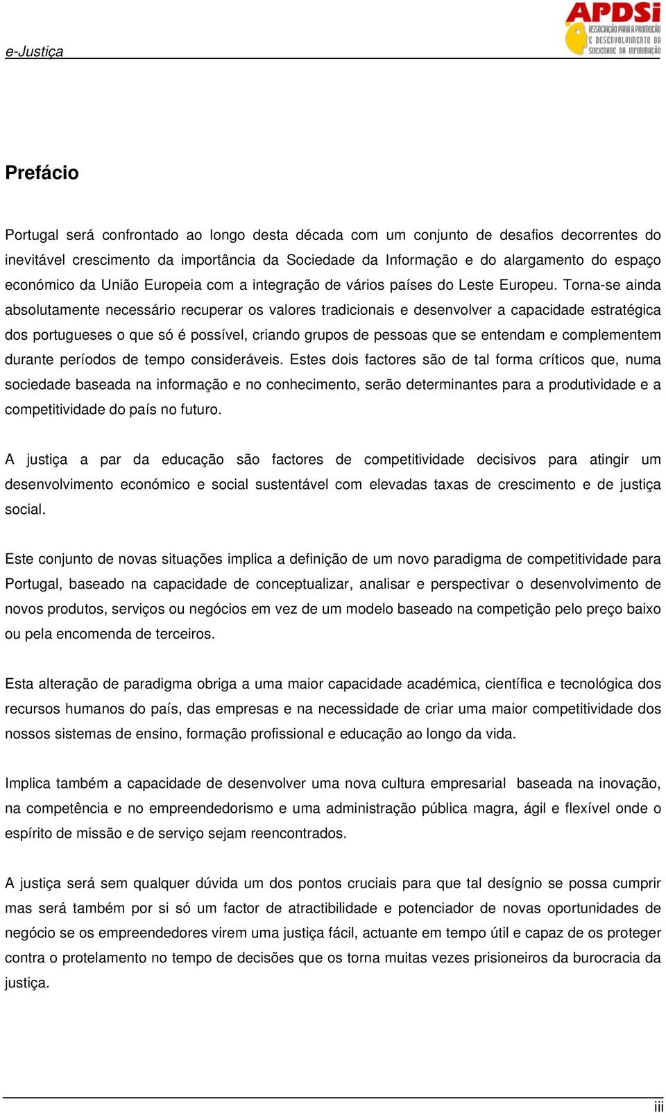 Torna-se ainda absolutamente necessário recuperar os valores tradicionais e desenvolver a capacidade estratégica dos portugueses o que só é possível, criando grupos de pessoas que se entendam e