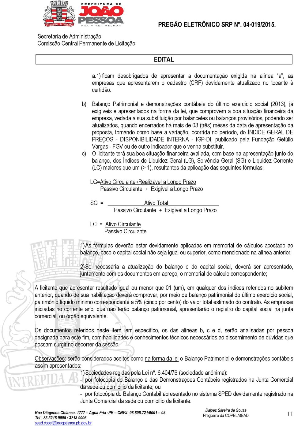 substituição por balancetes ou balanços provisórios, podendo ser atualizados, quando encerrados há mais de 03 (três) meses da data de apresentação da proposta, tomando como base a variação, ocorrida