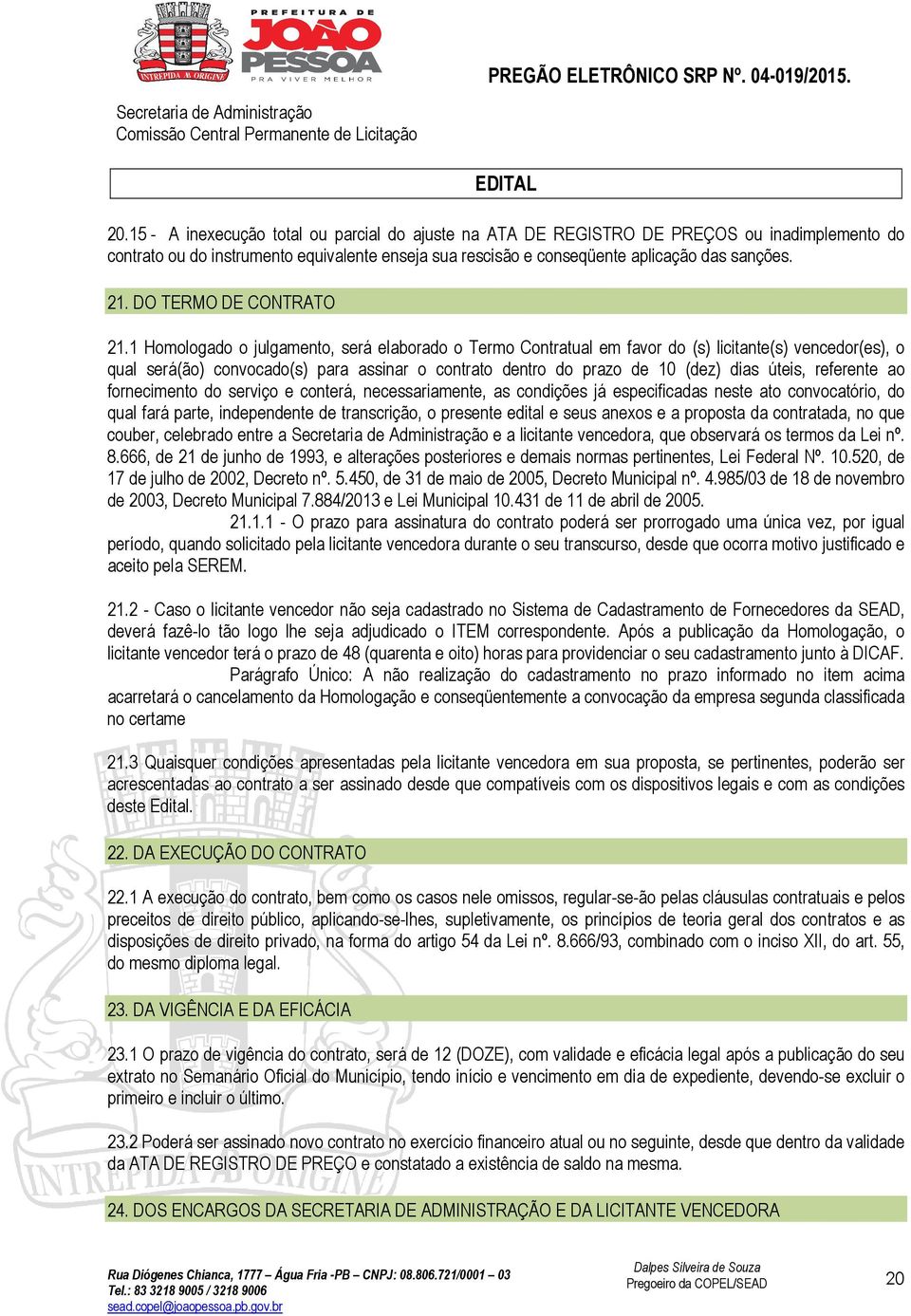 1 Homologado o julgamento, será elaborado o Termo Contratual em favor do (s) licitante(s) vencedor(es), o qual será(ão) convocado(s) para assinar o contrato dentro do prazo de 10 (dez) dias úteis,