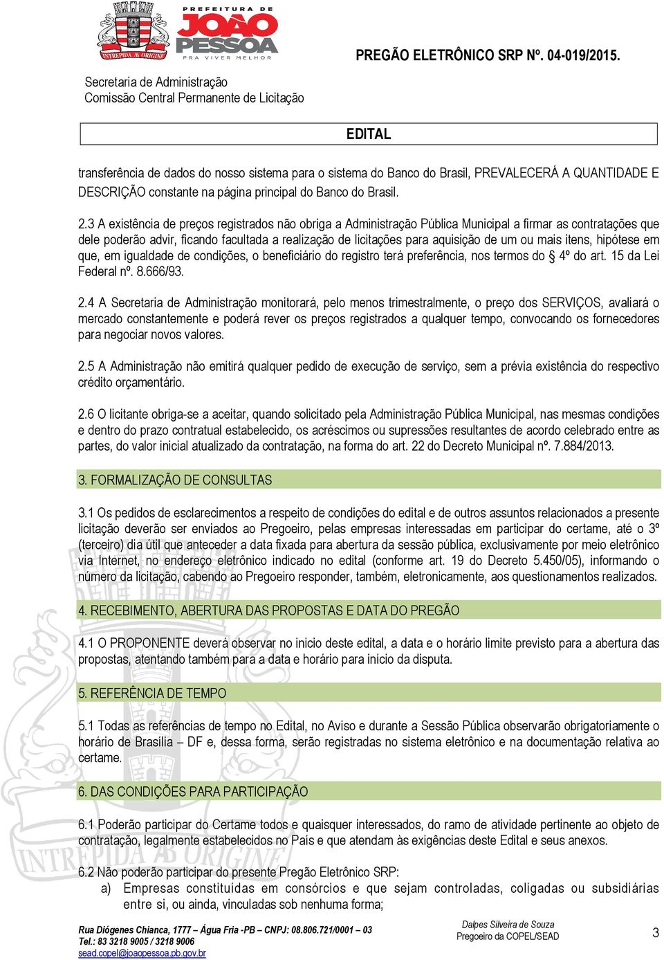 mais itens, hipótese em que, em igualdade de condições, o beneficiário do registro terá preferência, nos termos do 4º do art. 15 da Lei Federal nº. 8.666/93. 2.