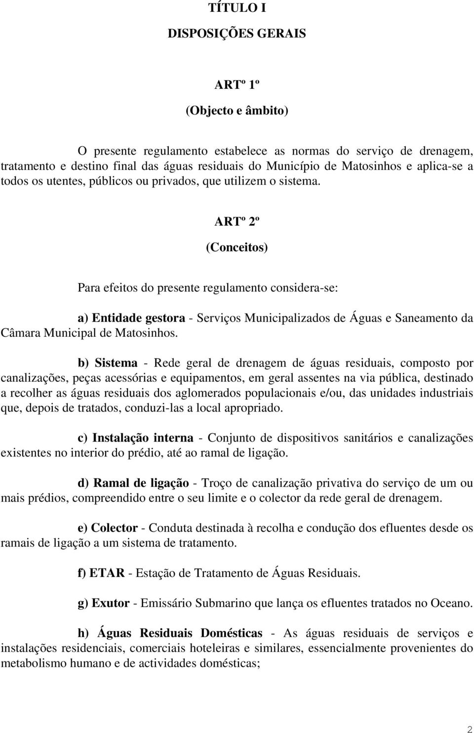 ARTº 2º (Conceitos) Para efeitos do presente regulamento considera-se: a) Entidade gestora - Serviços Municipalizados de Águas e Saneamento da Câmara Municipal de Matosinhos.