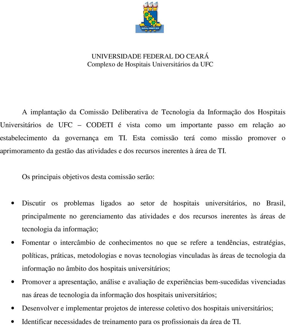 Os principais objetivos desta comissão serão: Discutir os problemas ligados ao setor de hospitais universitários, no Brasil, principalmente no gerenciamento das atividades e dos recursos inerentes às