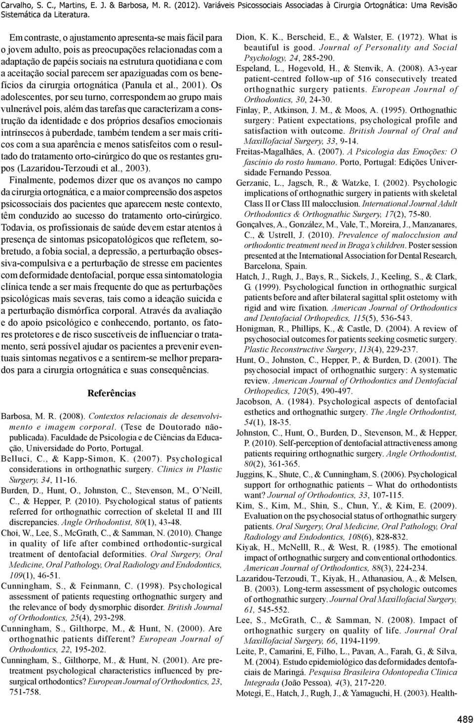 ser apaziguadas com os benefícios da cirurgia ortognática (Panula et al., 2001).