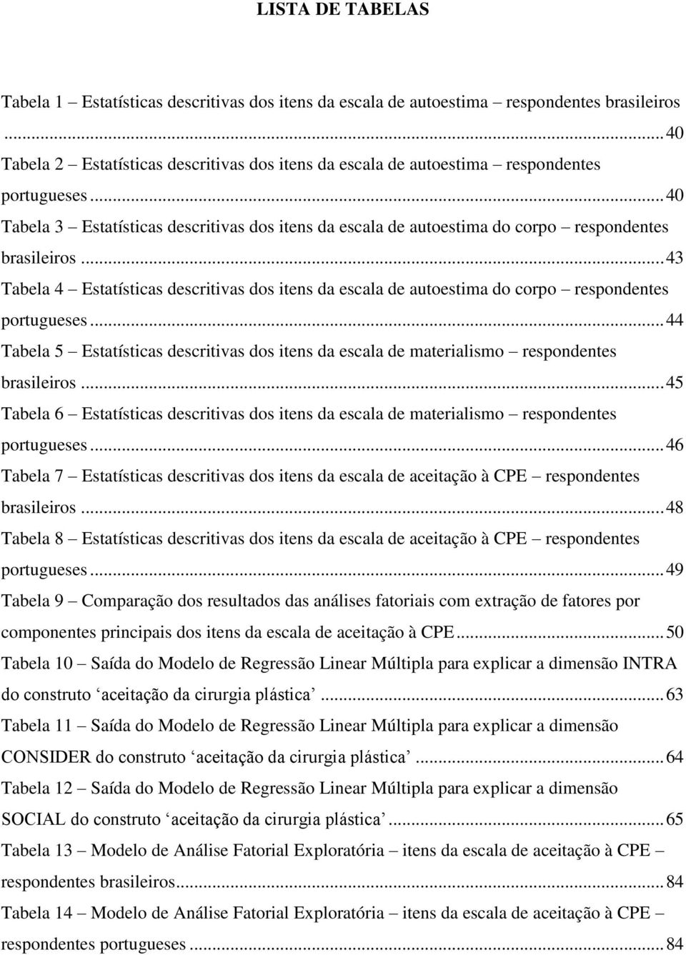 .. 40 Tabela 3 Estatísticas descritivas dos itens da escala de autoestima do corpo respondentes brasileiros.