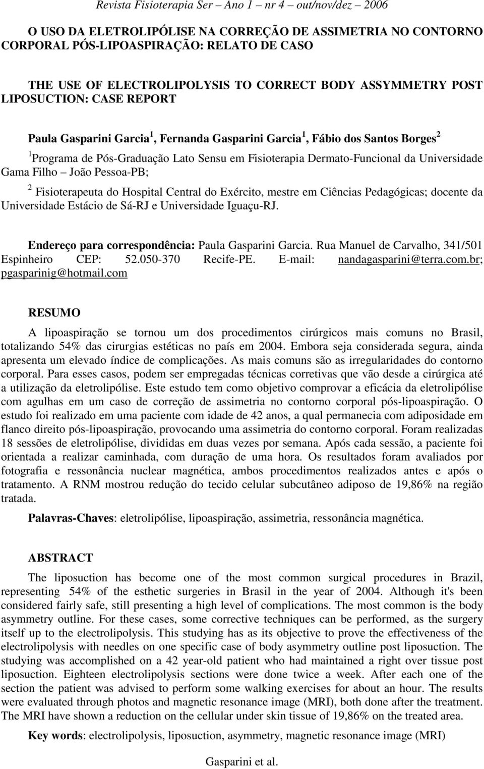 Fisioterapeuta do Hospital Central do Exército, mestre em Ciências Pedagógicas; docente da Universidade Estácio de Sá-RJ e Universidade Iguaçu-RJ.